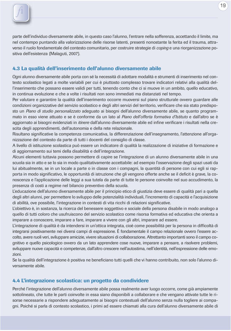 3 La qualità dell inserimento dell alunno diversamente abile Ogni alunno diversamente abile porta con sé la necessità di adottare modalità e strumenti di inserimento nel contesto scolastico legati a