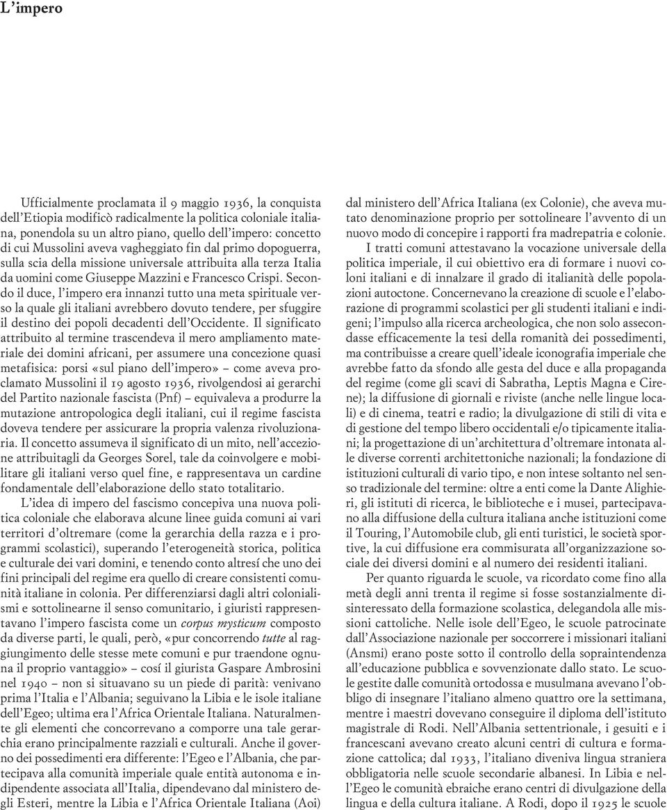 Secondo il duce, l impero era innanzi tutto una meta spirituale verso la quale gli italiani avrebbero dovuto tendere, per sfuggire il destino dei popoli decadenti dell Occidente.