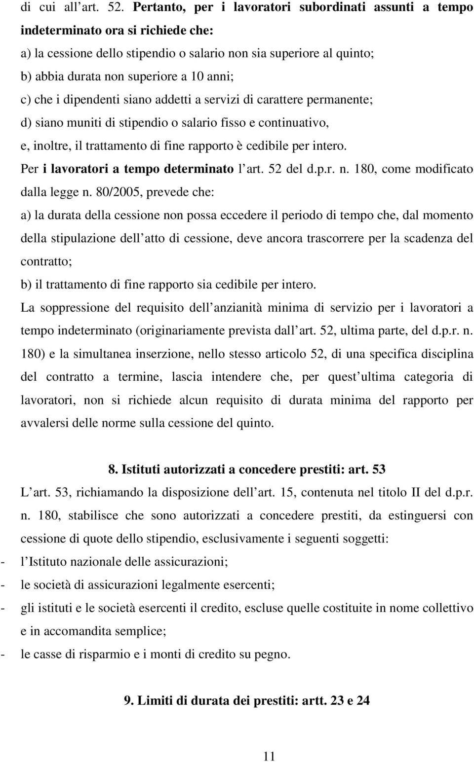 anni; c) che i dipendenti siano addetti a servizi di carattere permanente; d) siano muniti di stipendio o salario fisso e continuativo, e, inoltre, il trattamento di fine rapporto è cedibile per