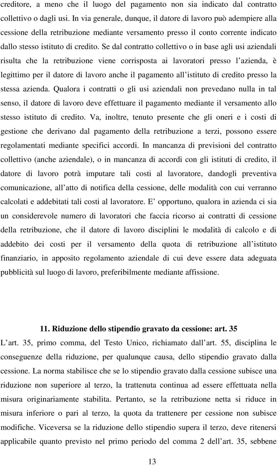 Se dal contratto collettivo o in base agli usi aziendali risulta che la retribuzione viene corrisposta ai lavoratori presso l azienda, è legittimo per il datore di lavoro anche il pagamento all