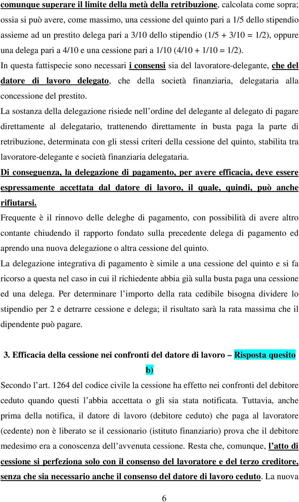 In questa fattispecie sono necessari i consensi sia del lavoratore-delegante, che del datore di lavoro delegato, che della società finanziaria, delegataria alla concessione del prestito.