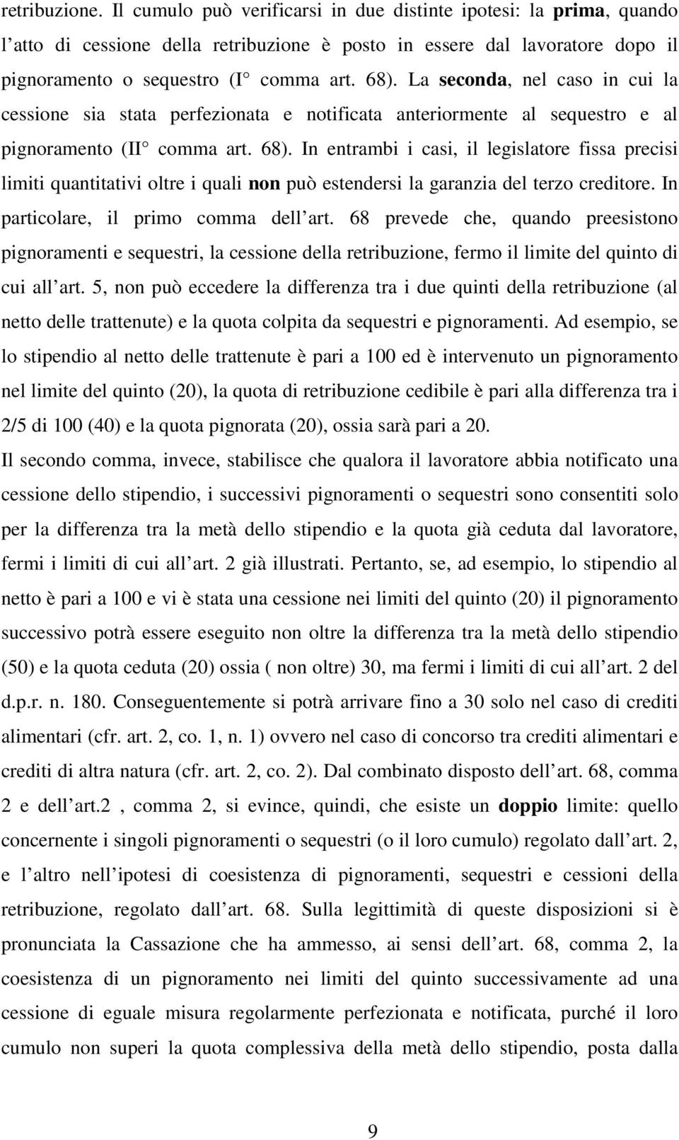 In entrambi i casi, il legislatore fissa precisi limiti quantitativi oltre i quali non può estendersi la garanzia del terzo creditore. In particolare, il primo comma dell art.