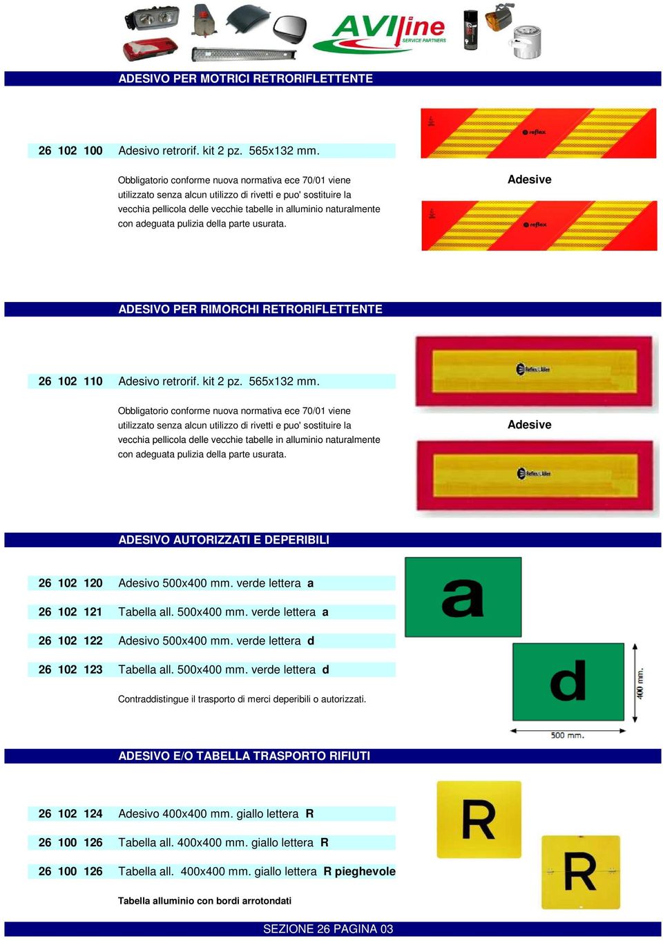 pulizia della parte usurata. Adesive ADESIVO PER RIMORCHI RETRORIFLETTENTE 26 102 110 Adesivo retrorif. kit 2 pz. 565x132 mm.  pulizia della parte usurata.