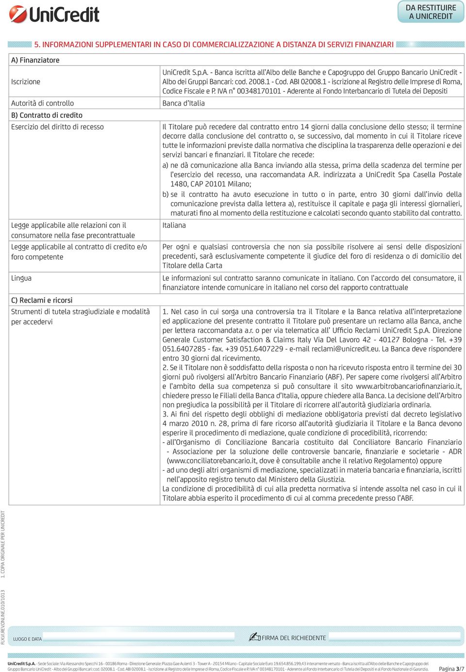 Legge applicabile alle relazioni con il consumatore nella fase precontrattuale Legge applicabile al contratto di credito e/o foro competente Lingua C) Reclami e ricorsi Strumenti di tutela