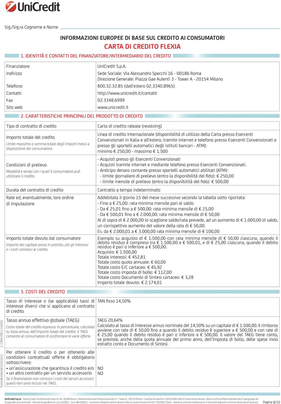 Sede Sociale: Via Alessandro Specchi 16-00186 Roma Direzione Generale: Piazza Gae Aulenti 3 - Tower A - 20154 Milano 800.32.32.85 (dall estero 02.3340.8965) http://www.unicredit.it/contatti 02.3348.