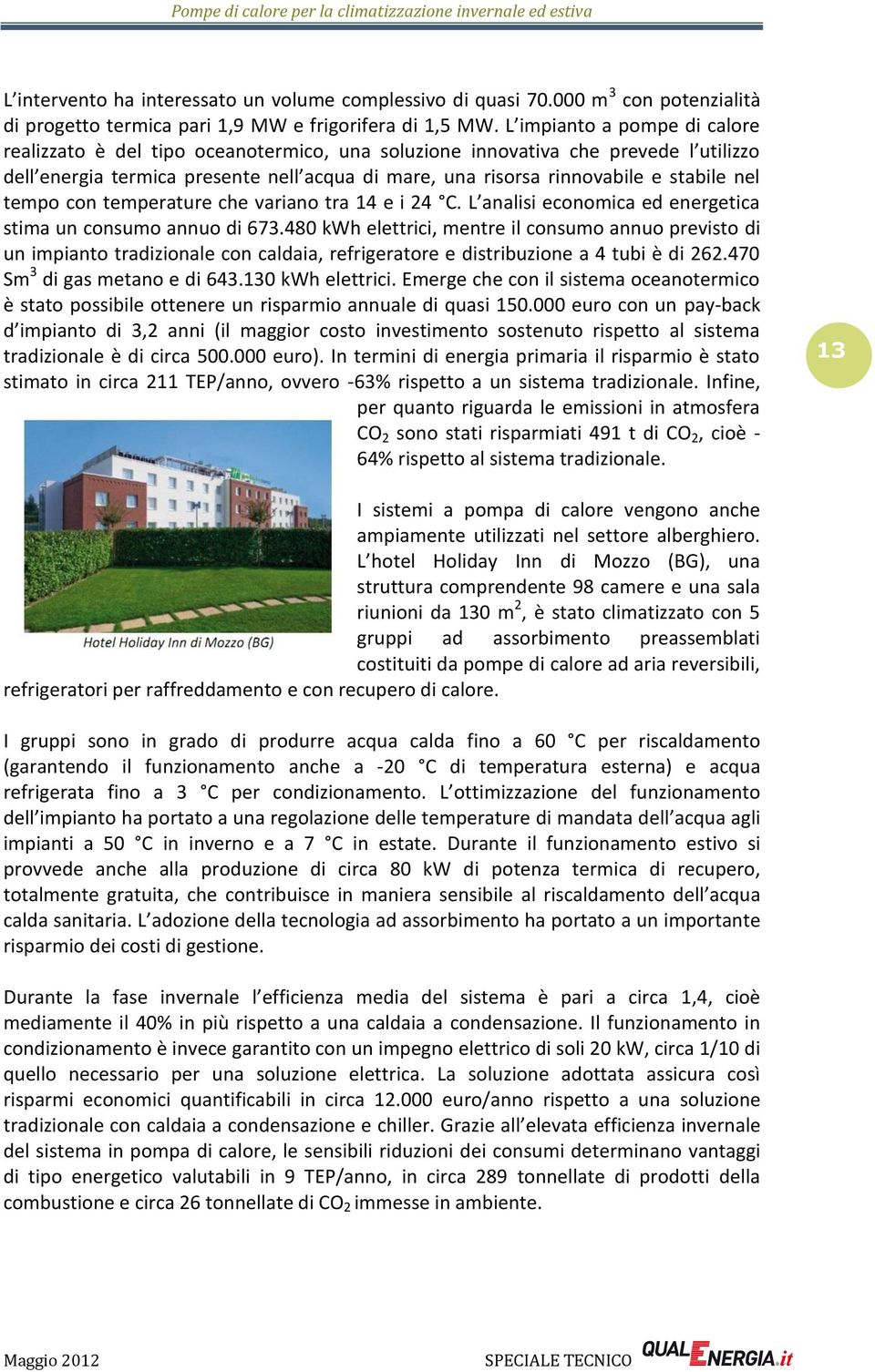 nel tempo con temperature che variano tra 14 e i 24 C. L analisi economica ed energetica stima un consumo annuo di 673.