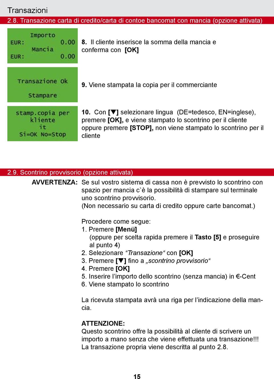 Con [q] selezionare lingua (DE=tedesco, EN=inglese),, e viene stampato lo scontrino per il cliente oppure premere [STOP], non viene stampato lo scontrino per il cliente 2.9.