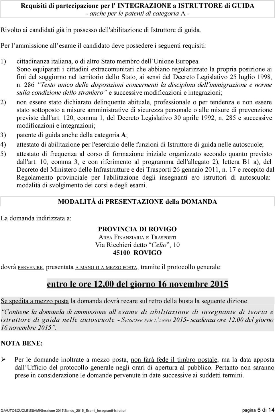 Sono equiparati i cittadini extracomunitari che abbiano regolarizzato la propria posizione ai fini del soggiorno nel territorio dello Stato, ai sensi del Decreto Legislativo 25 luglio 1998, n.