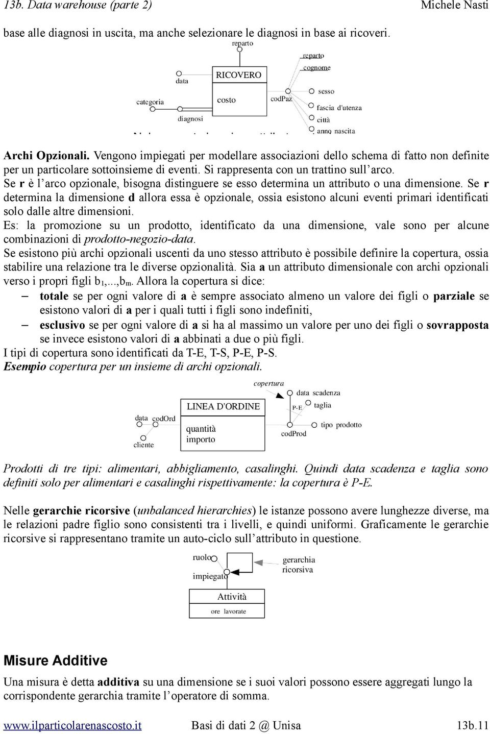 Se r è l arco opzionale, bisogna distinguere se esso determina un attributo o una dimensione.