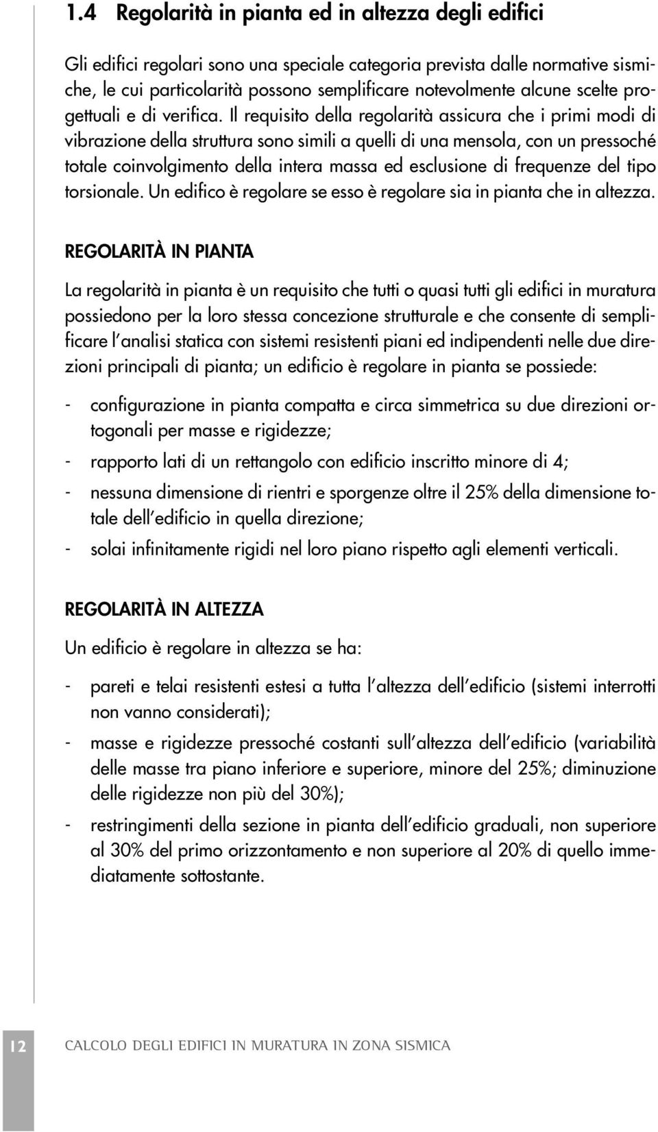 Il requisito della regolarità assicura che i primi modi di vibrazione della struttura sono simili a quelli di una mensola, con un pressoché totale coinvolgimento della intera massa ed esclusione di