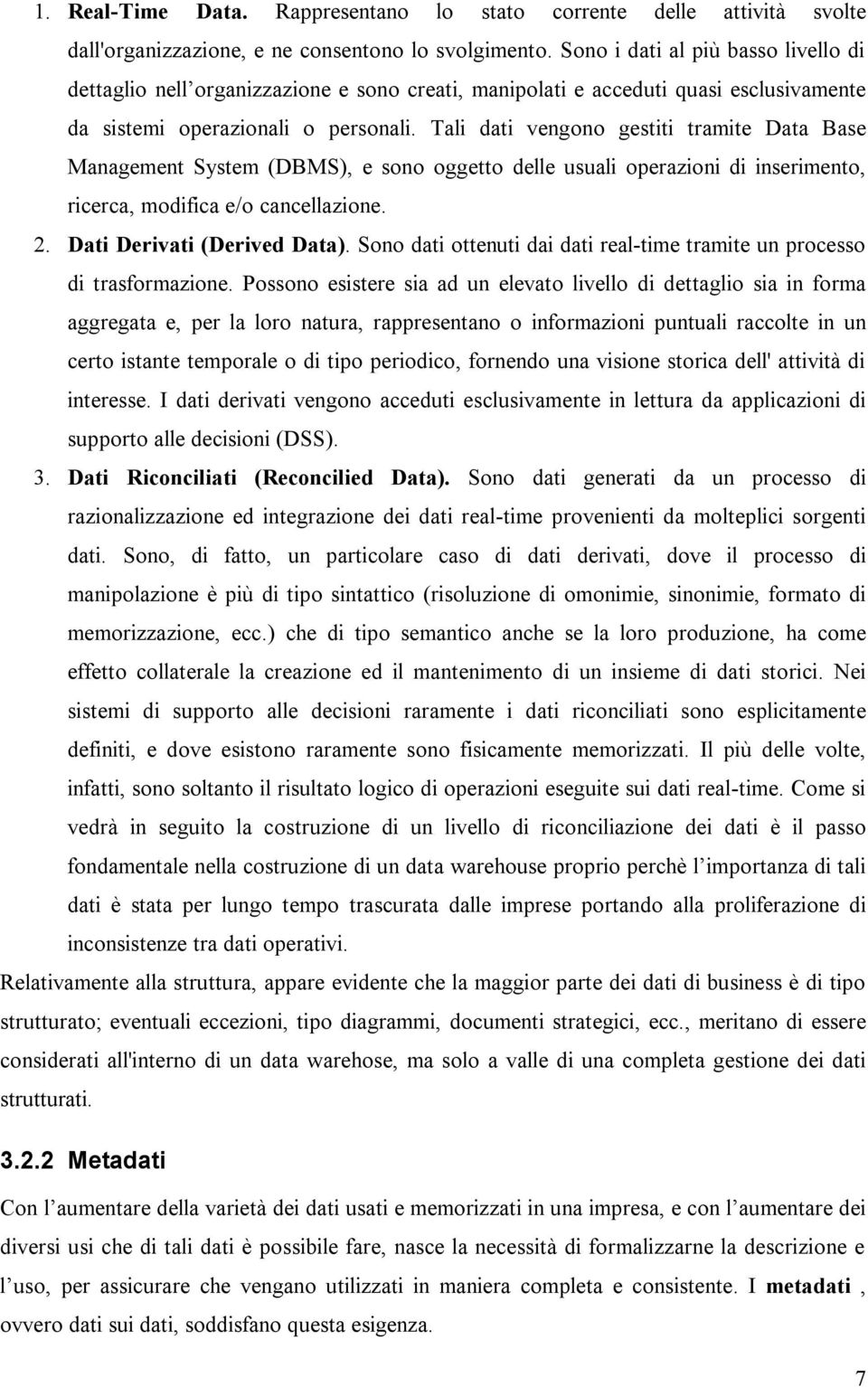 Tali dati vengono gestiti tramite Data Base Management System (DBMS), e sono oggetto delle usuali operazioni di inserimento, ricerca, modifica e/o cancellazione. 2. Dati Derivati (Derived Data).