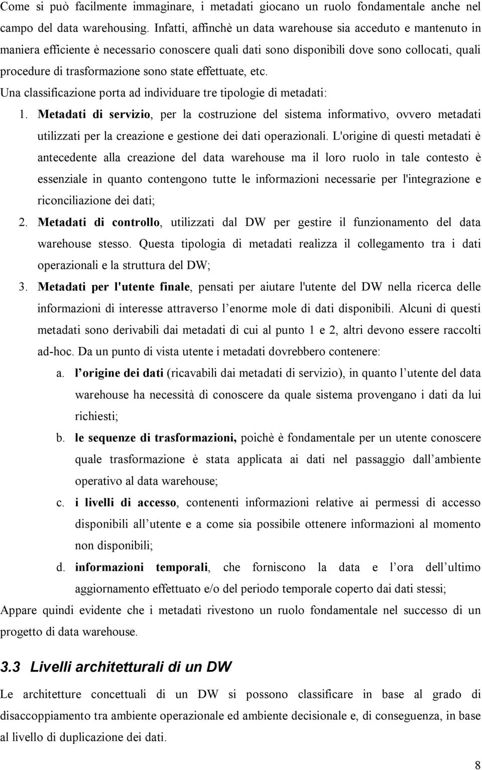 effettuate, etc. Una classificazione porta ad individuare tre tipologie di metadati: 1.