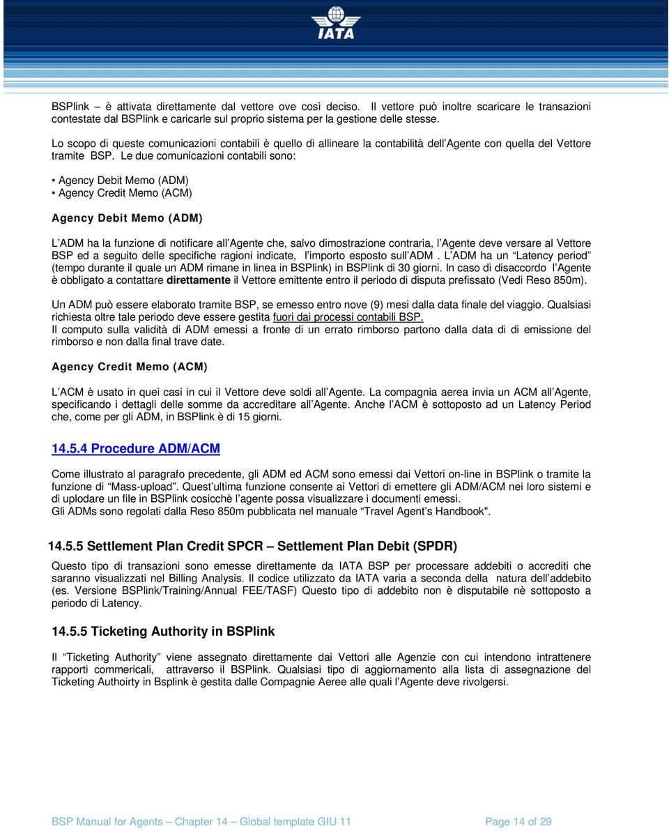 Le due comunicazioni contabili sono: Agency Debit Memo (ADM) Agency Credit Memo (ACM) Agency Debit Memo (ADM) L ADM ha la funzione di notificare all Agente che, salvo dimostrazione contraria, l