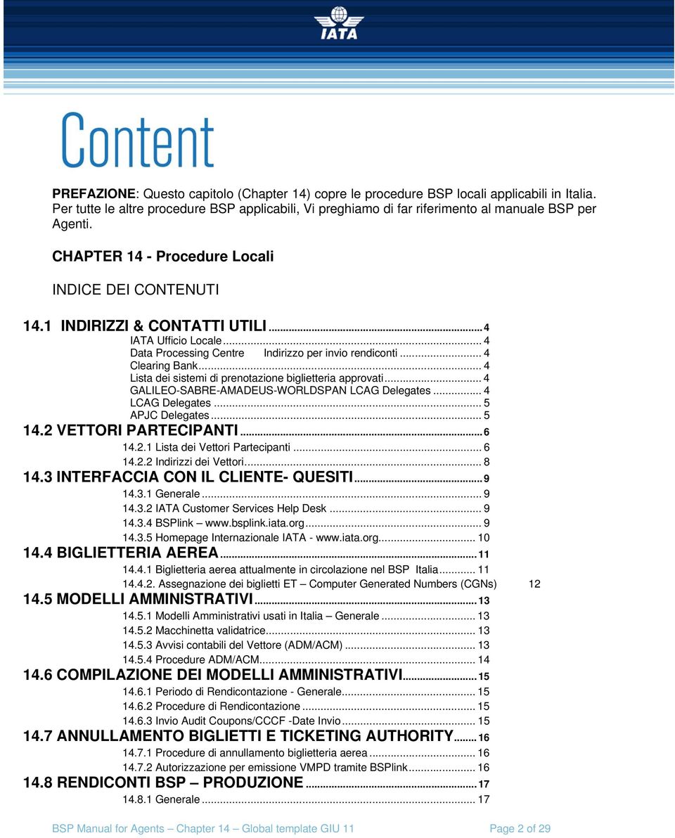 .. 4 Lista dei sistemi di prenotazione biglietteria approvati... 4 GALILEO-SABRE-AMADEUS-WORLDSPAN LCAG Delegates... 4 LCAG Delegates... 5 APJC Delegates... 5 14.2 VETTORI PARTECIPANTI... 6 14.2.1 Lista dei Vettori Partecipanti.