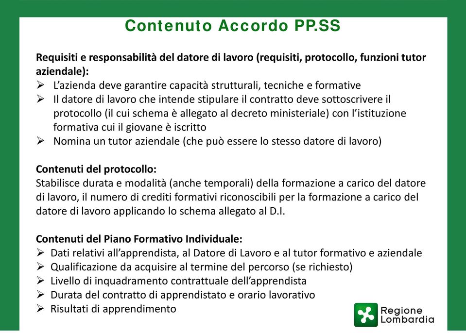 intende stipulare il contratto deve sottoscrivere il protocollo (il cui schema è allegato al decreto ministeriale) con l istituzione formativa cui il giovane è iscritto Nomina un tutor aziendale (che