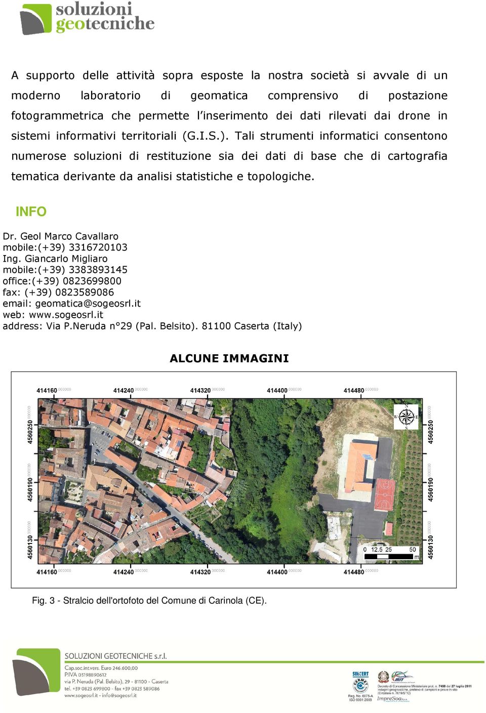 Tali strumenti informatici consentono numerose soluzioni di restituzione sia dei dati di base che di cartografia tematica derivante da analisi statistiche e topologiche. INFO Dr.