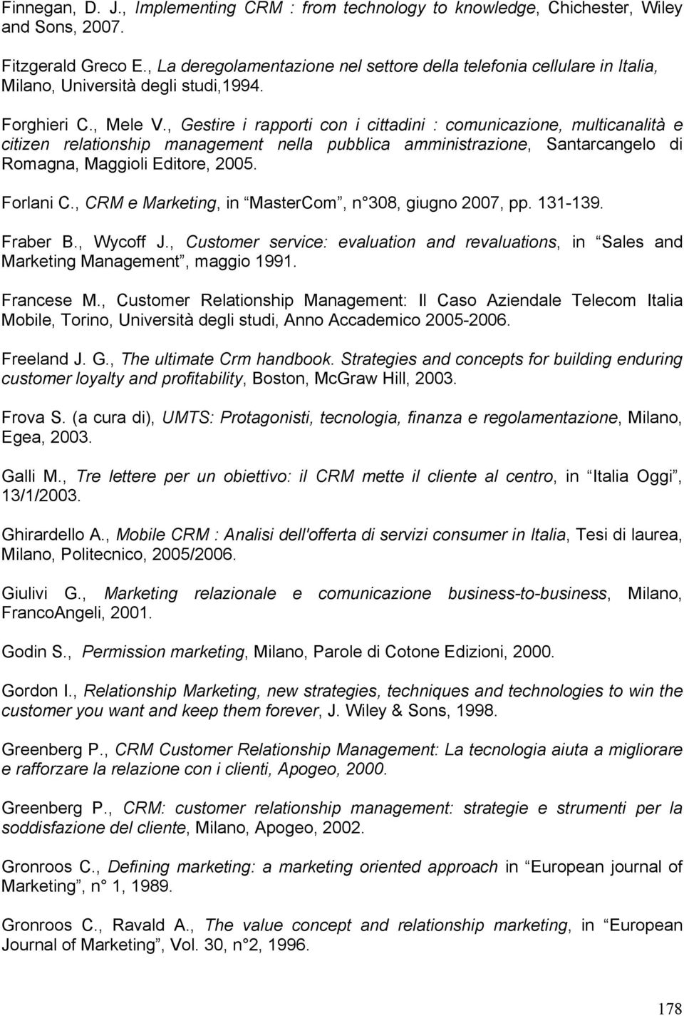 , Gestire i rapporti con i cittadini : comunicazione, multicanalità e citizen relationship management nella pubblica amministrazione, Santarcangelo di Romagna, Maggioli Editore, 2005. Forlani C.