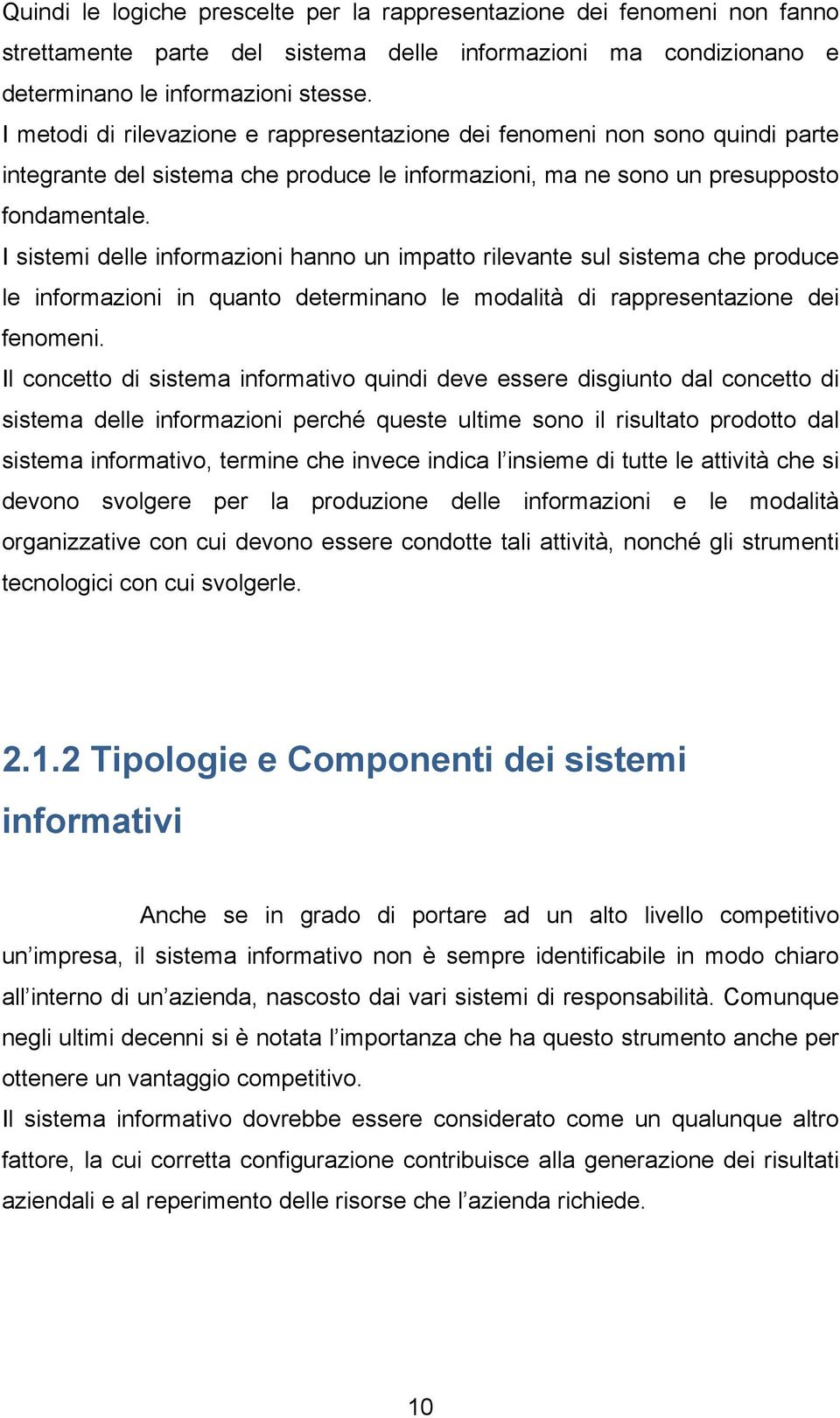 I sistemi delle informazioni hanno un impatto rilevante sul sistema che produce le informazioni in quanto determinano le modalità di rappresentazione dei fenomeni.