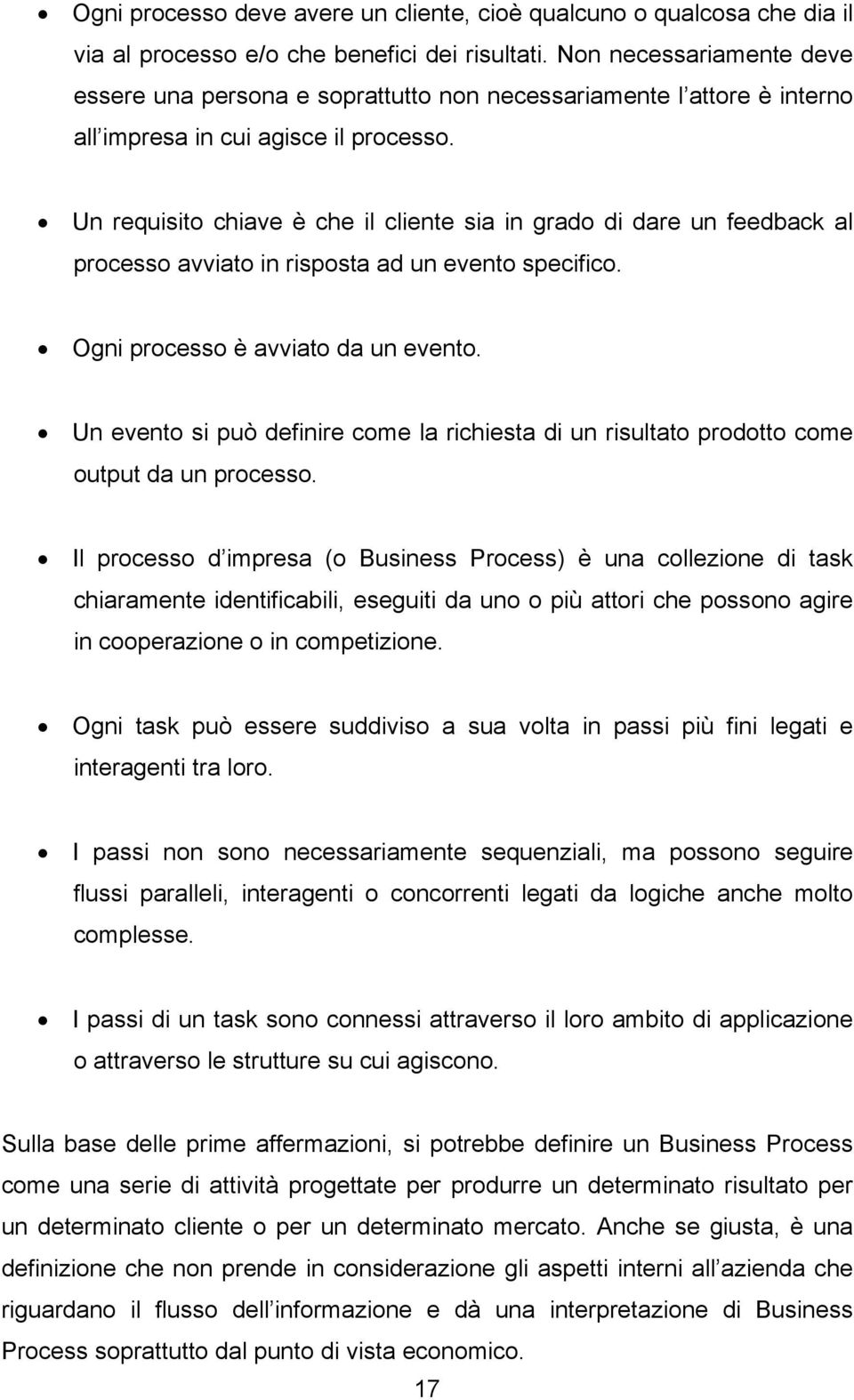 Un requisito chiave è che il cliente sia in grado di dare un feedback al processo avviato in risposta ad un evento specifico. Ogni processo è avviato da un evento.