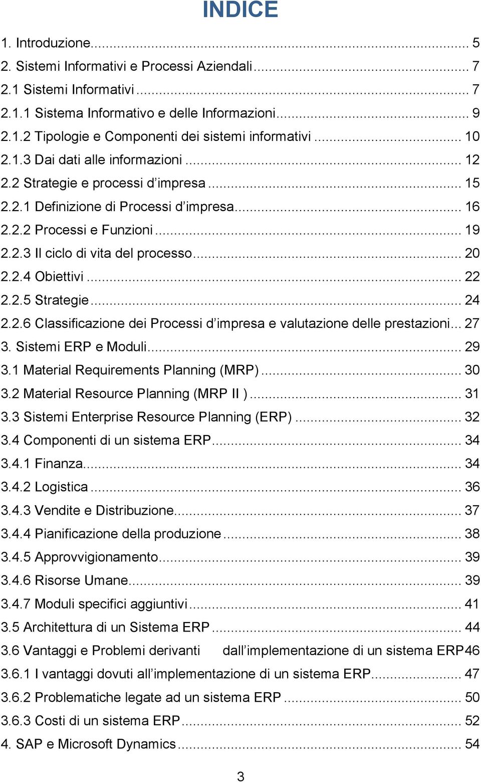 .. 20 2.2.4 Obiettivi... 22 2.2.5 Strategie... 24 2.2.6 Classificazione dei Processi d impresa e valutazione delle prestazioni... 27 3. Sistemi ERP e Moduli... 29 3.