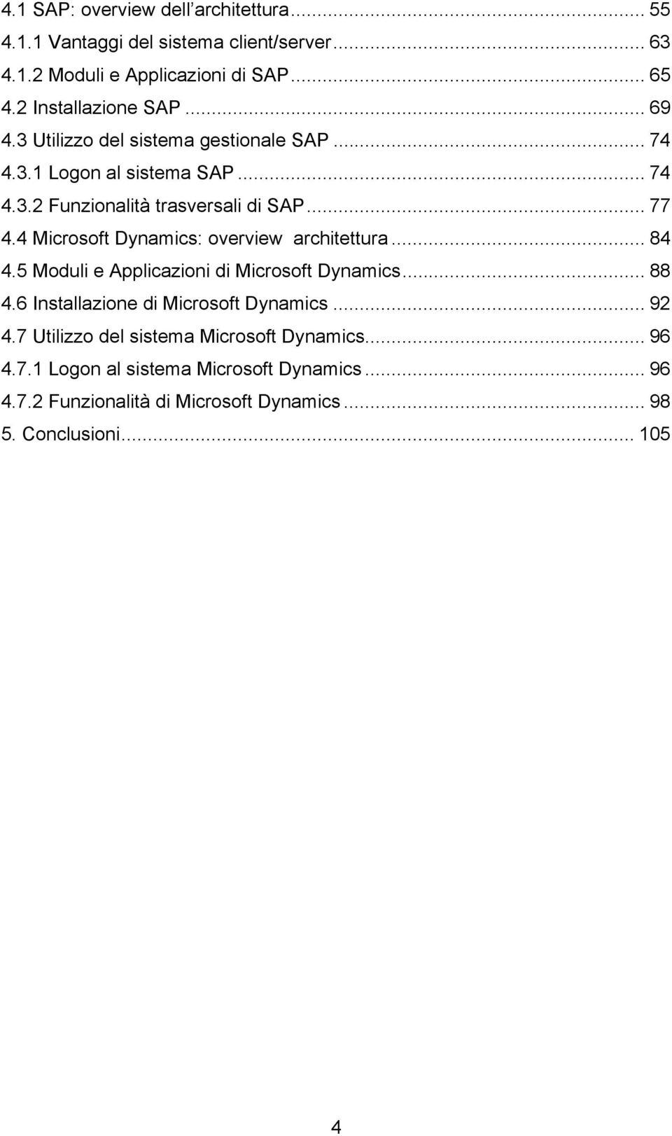 4 Microsoft Dynamics: overview architettura... 84 4.5 Moduli e Applicazioni di Microsoft Dynamics... 88 4.6 Installazione di Microsoft Dynamics... 92 4.