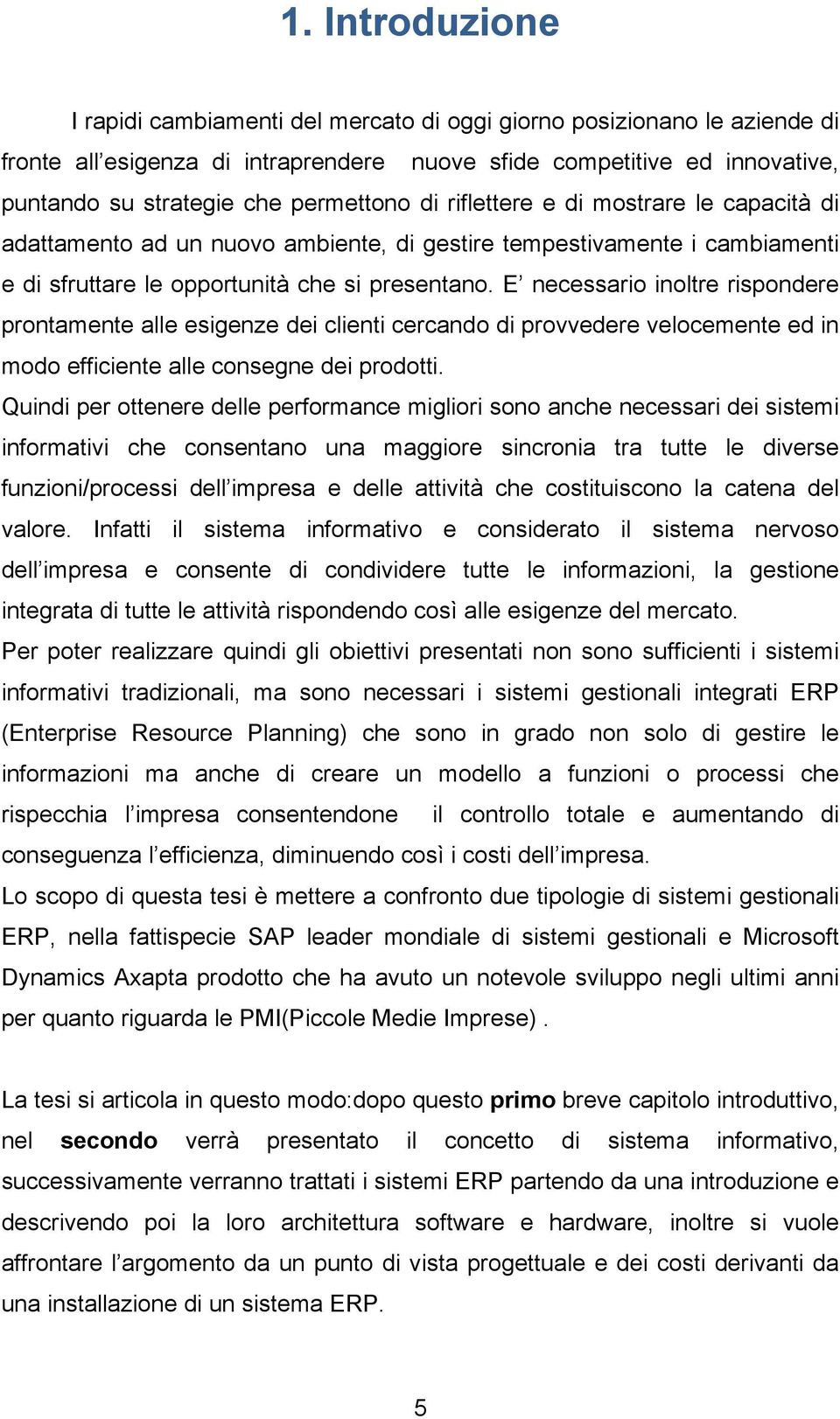 E necessario inoltre rispondere prontamente alle esigenze dei clienti cercando di provvedere velocemente ed in modo efficiente alle consegne dei prodotti.