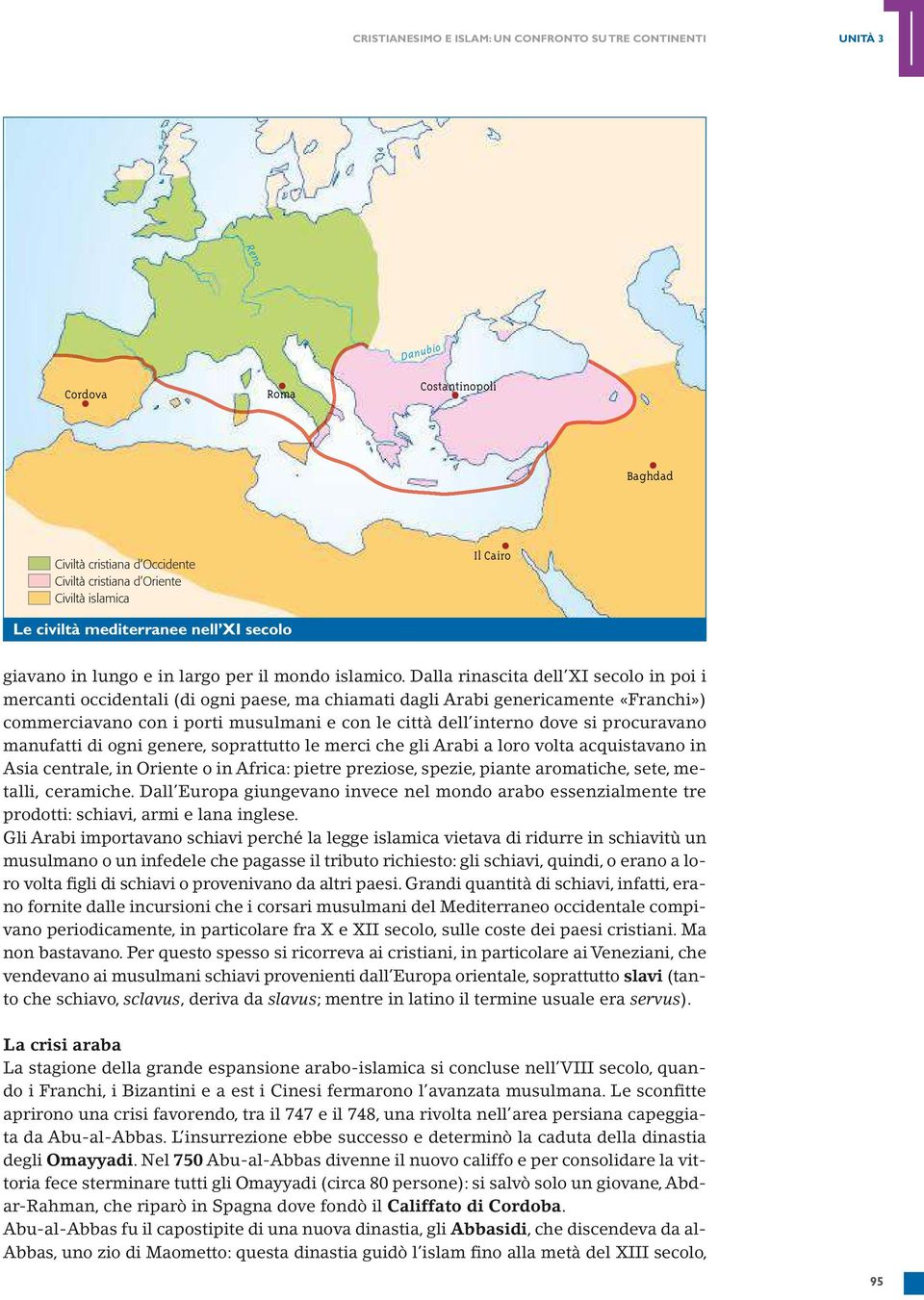 Dalla rinascita dell XI secolo in poi i mercanti occidentali (di ogni paese, ma chiamati dagli Arabi genericamente «Franchi») commerciavano con i porti musulmani e con le città dell interno dove si