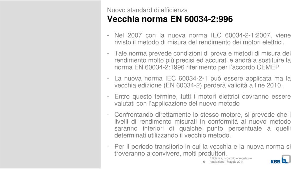 IEC 60034-2-1 può essere applicata ma la vecchia edizione (EN 60034-2) perderà validità a fine 2010.