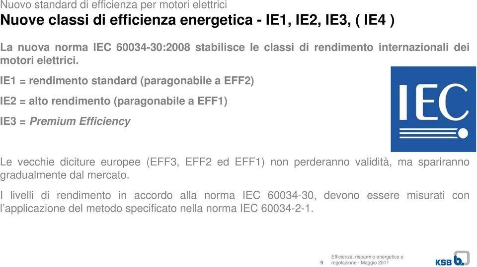 IE1 = rendimento standard (paragonabile a EFF2) IE2 = alto rendimento (paragonabile a EFF1) IE3 = Premium Efficiency Le vecchie diciture europee