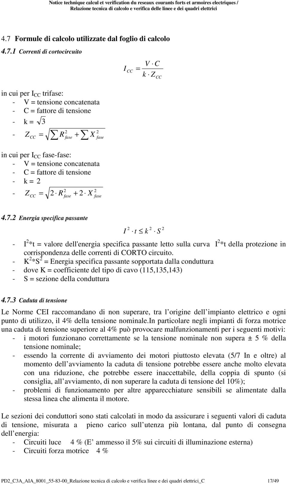 CC = R fase + X fase in cui per I CC fase-fase: - V = tensione concatenata - C = fattore di tensione - k = 2 - Z CC = 2 2 2 R fase + 2 X fase 4.7.