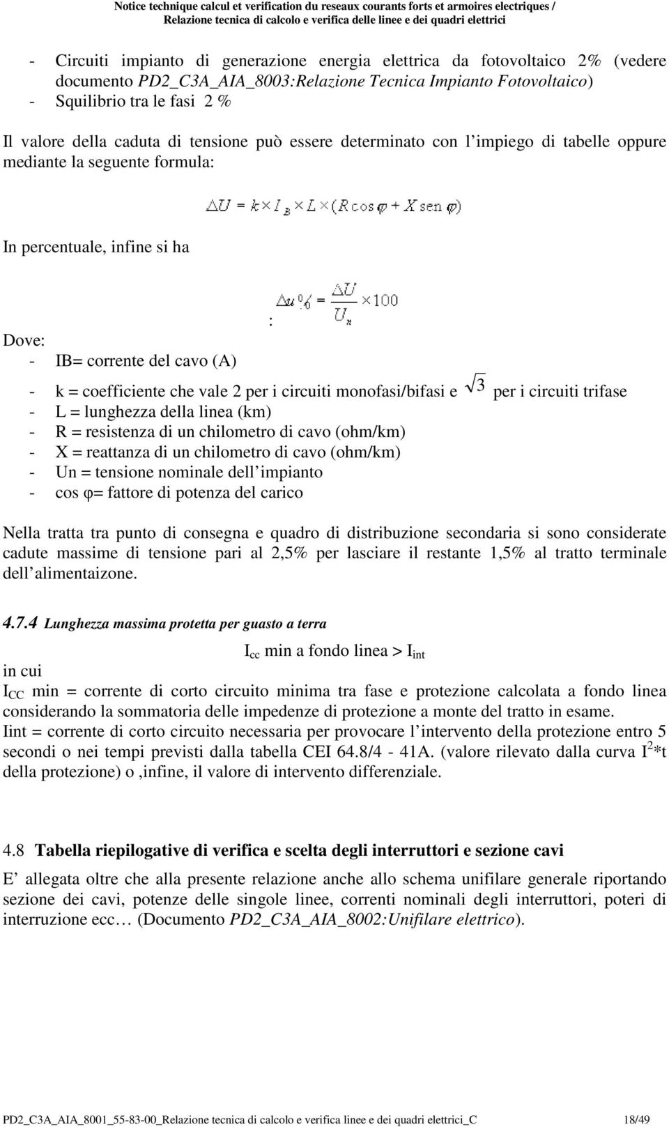 determinato con l impiego di tabelle oppure mediante la seguente formula: In percentuale, infine si ha Dove: - IB= corrente del cavo (A) : - k = coefficiente che vale 2 per i circuiti monofasi/bifasi