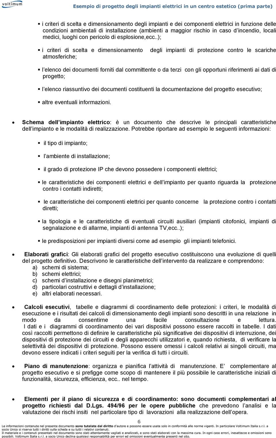 .); i criteri di scelta e dimensionamento degli impianti di protezione contro le scariche atmosferiche; l elenco dei documenti forniti dal committente o da terzi con gli opportuni riferimenti ai dati