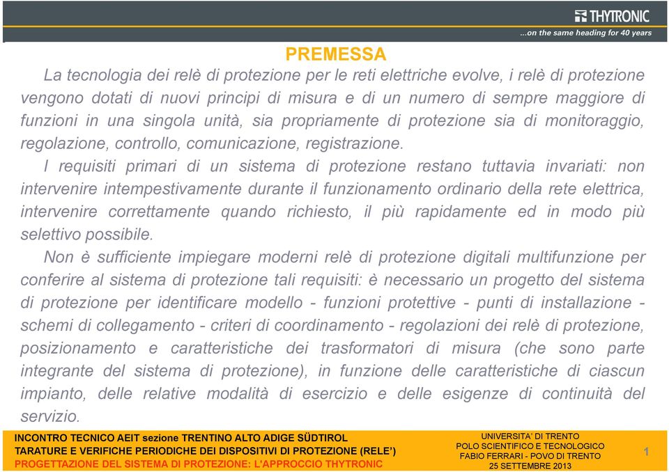 I requisiti primari di un sistema di protezione restano tuttavia invariati: non intervenire intempestivamente durante il funzionamento ordinario della rete elettrica, intervenire correttamente quando