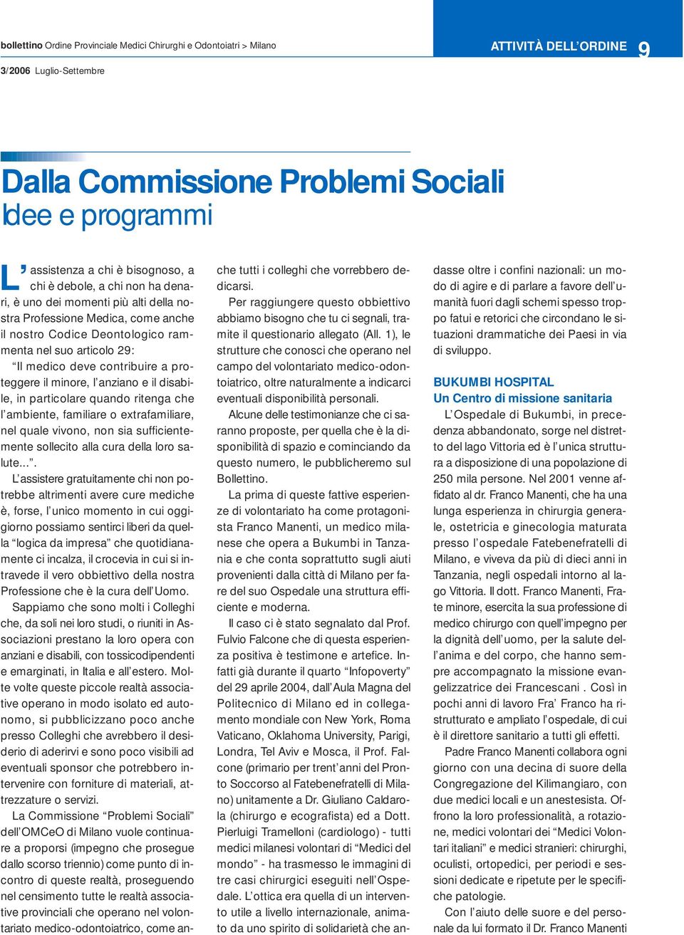 anziano e il disabile, in particolare quando ritenga che l ambiente, familiare o extrafamiliare, nel quale vivono, non sia sufficientemente sollecito alla cura della loro salute.