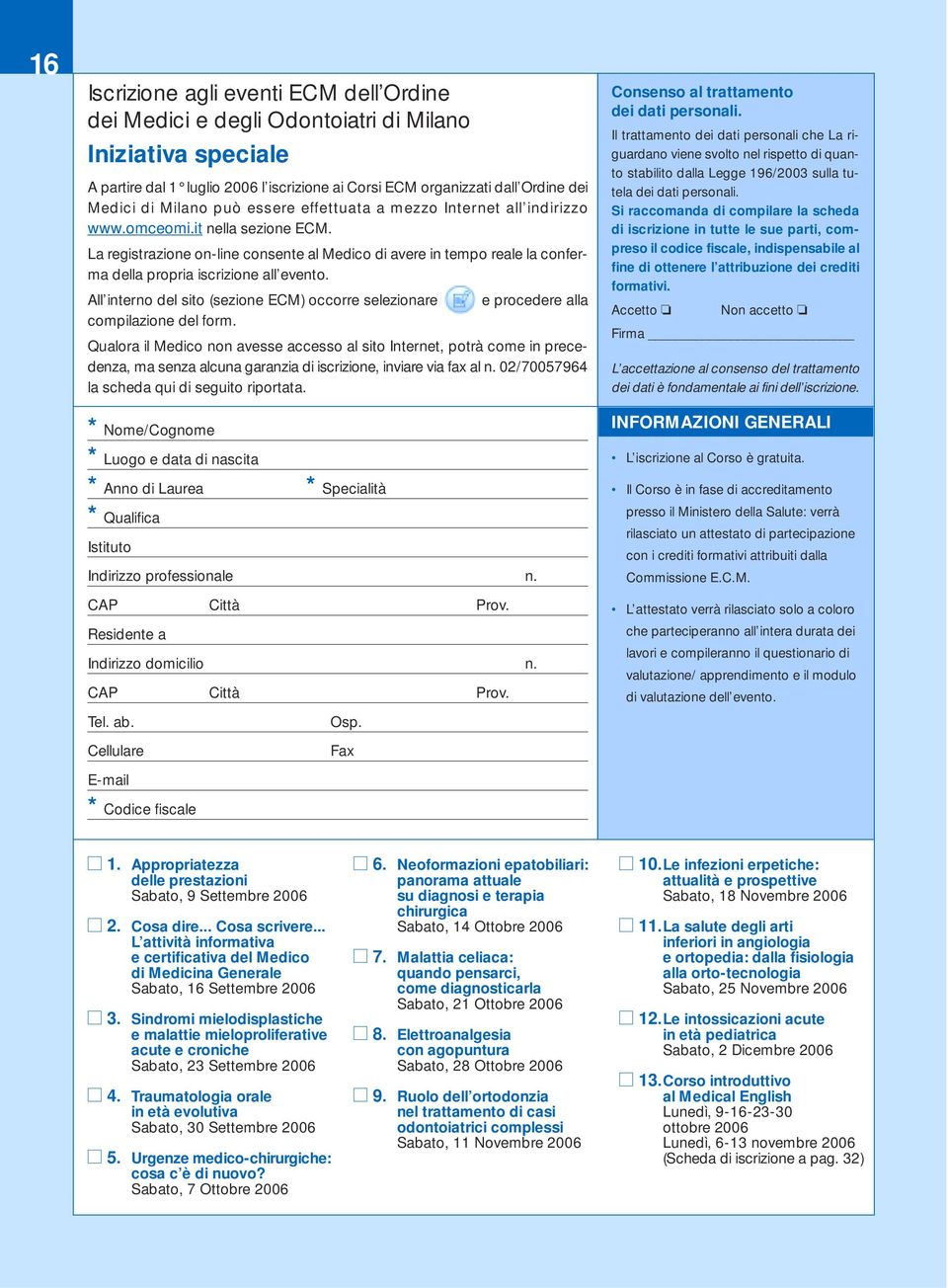 La registrazione on-line consente al Medico di avere in tempo reale la conferma della propria iscrizione all evento.