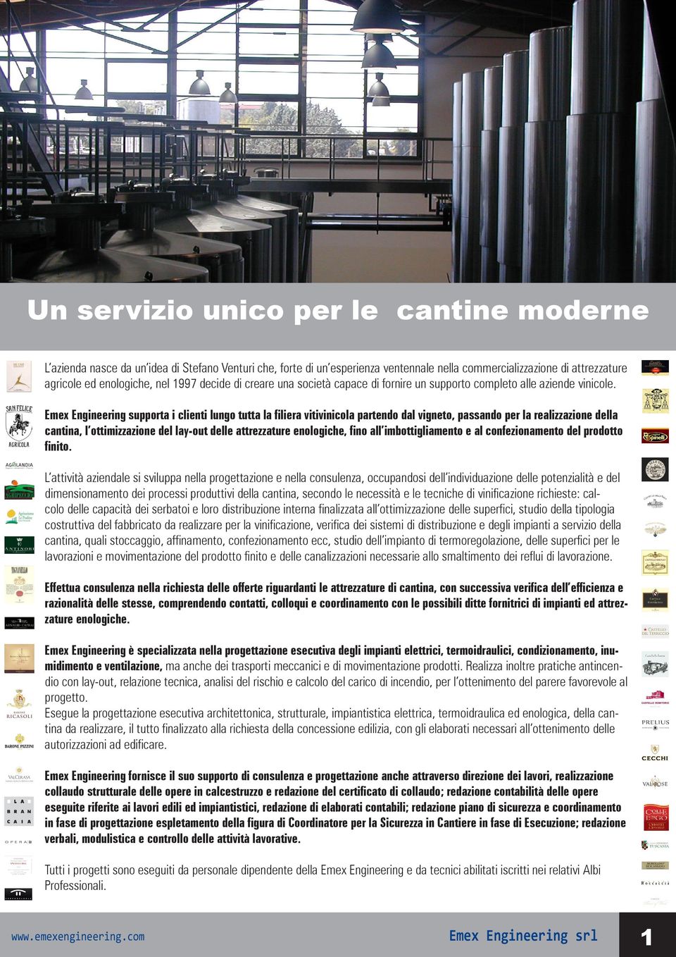 Emex Engineering supporta i clienti lungo tutta la filiera vitivinicola partendo dal vigneto, passando per la realizzazione della cantina, l ottimizzazione del lay-out delle attrezzature enologiche,