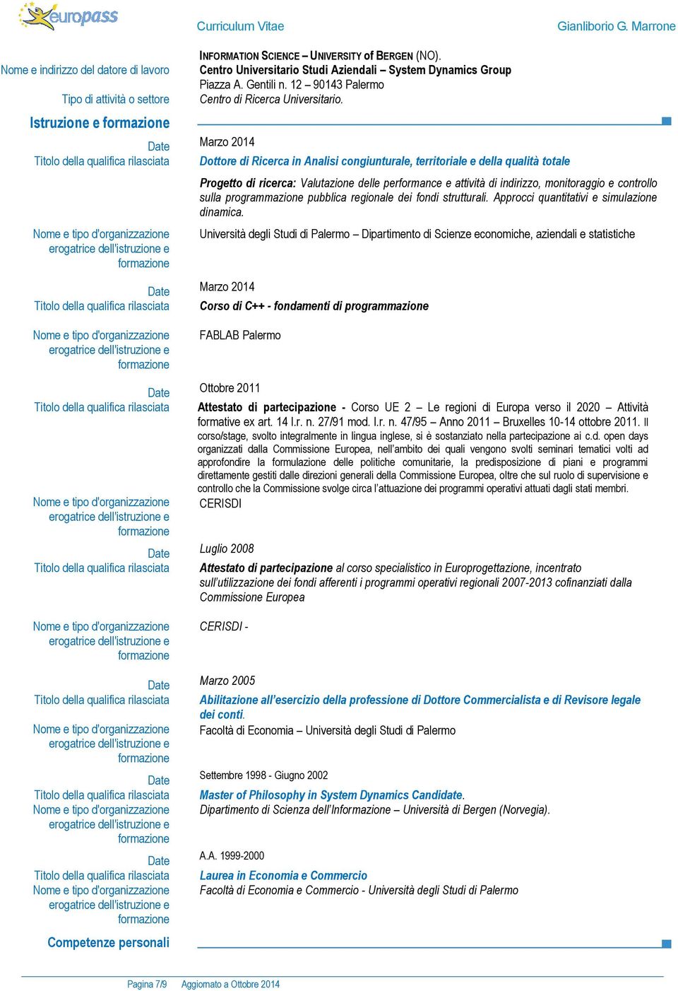 Date Marzo 2014 Titolo della qualifica rilasciata Dottore di Ricerca in Analisi congiunturale, territoriale e della qualità totale Nome e tipo d'organizzazione Progetto di ricerca: Valutazione delle