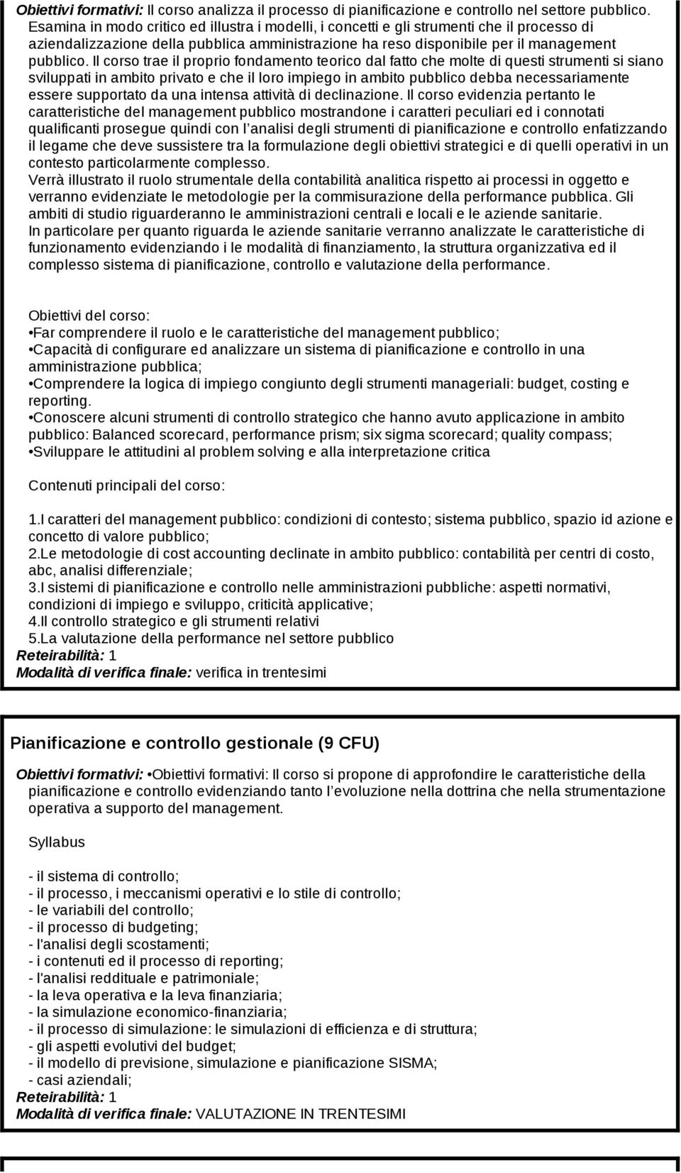 Il corso trae il proprio fondamento teorico dal fatto che molte di questi strumenti si siano sviluppati in ambito privato e che il loro impiego in ambito pubblico debba necessariamente essere