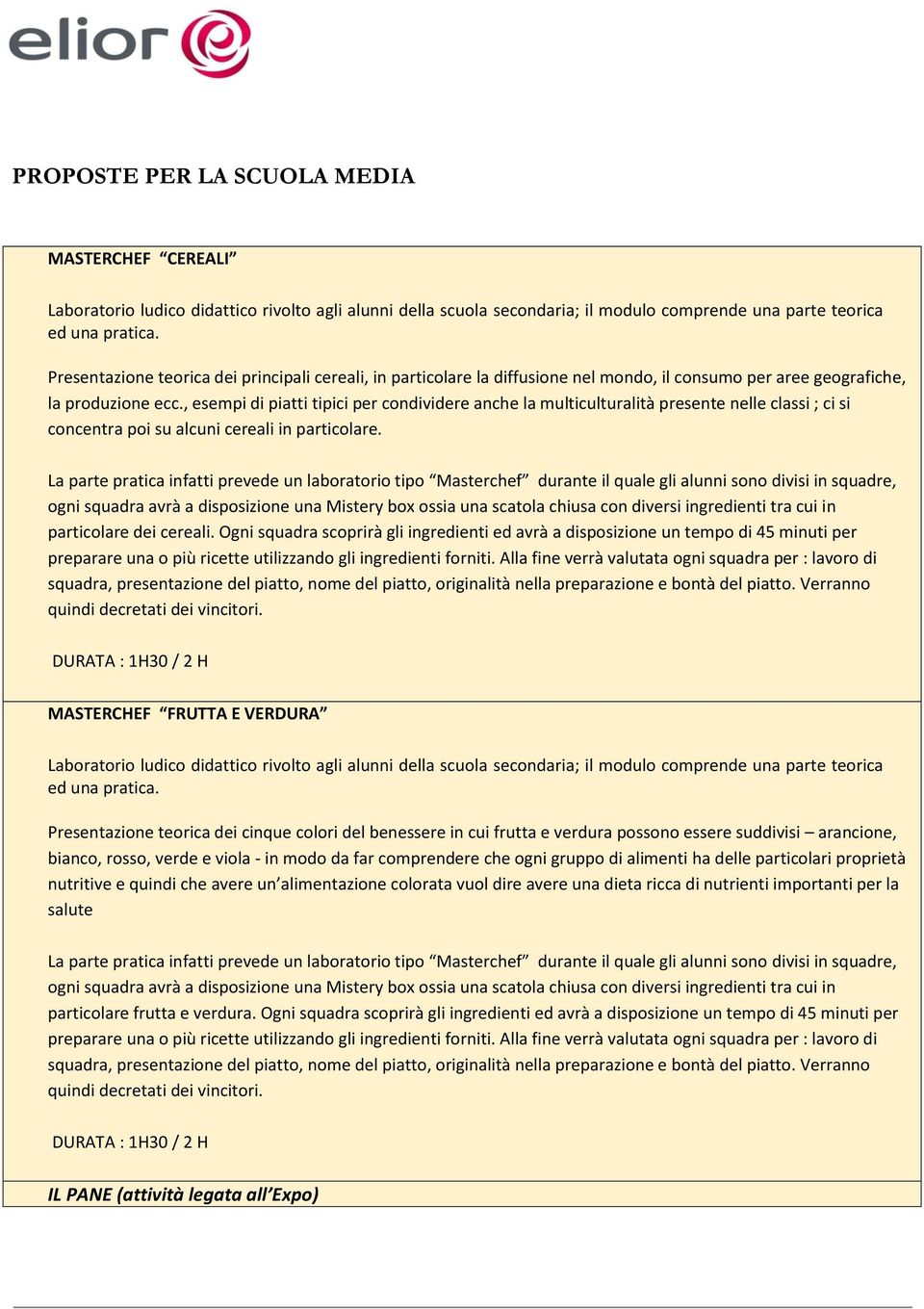 , esempi di piatti tipici per condividere anche la multiculturalità presente nelle classi ; ci si concentra poi su alcuni cereali in particolare.