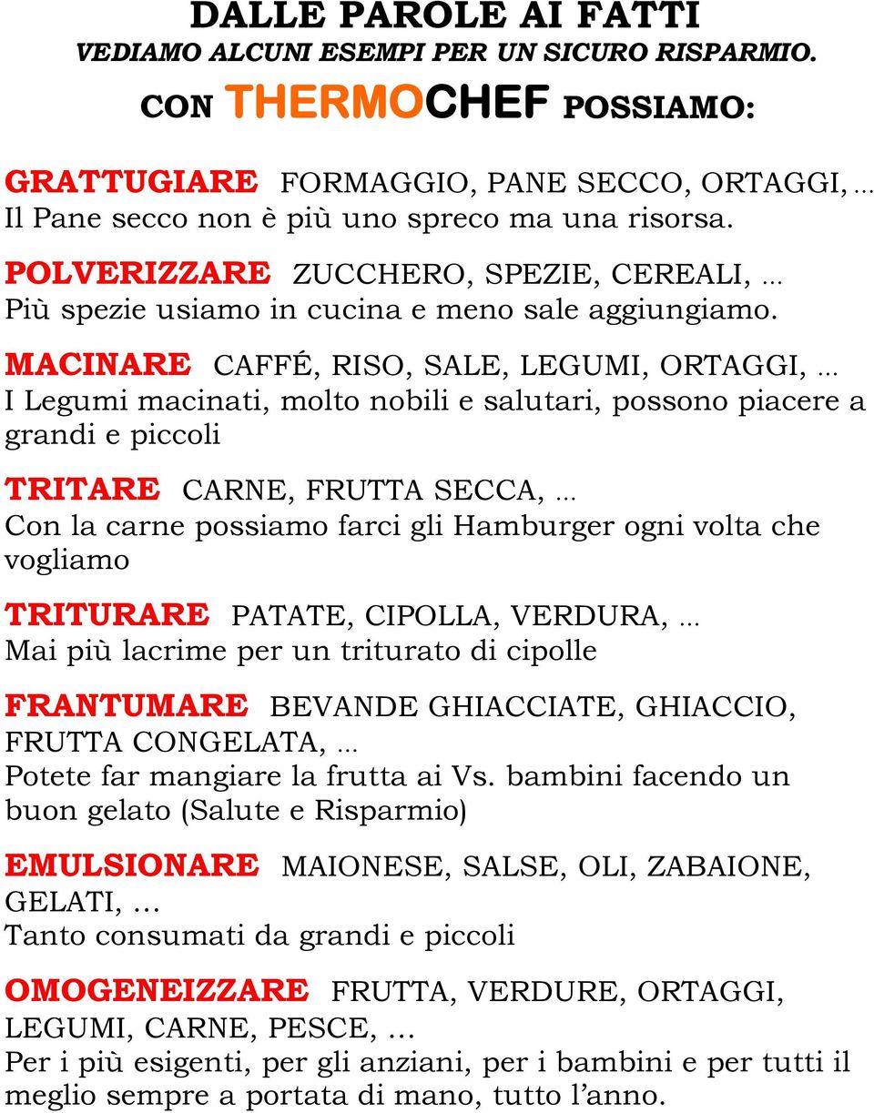 MACINARE CAFFÉ, RISO, SALE, LEGUMI, ORTAGGI, I Legumi macinati, molto nobili e salutari, possono piacere a grandi e piccoli TRITARE CARNE, FRUTTA SECCA, Con la carne possiamo farci gli Hamburger ogni