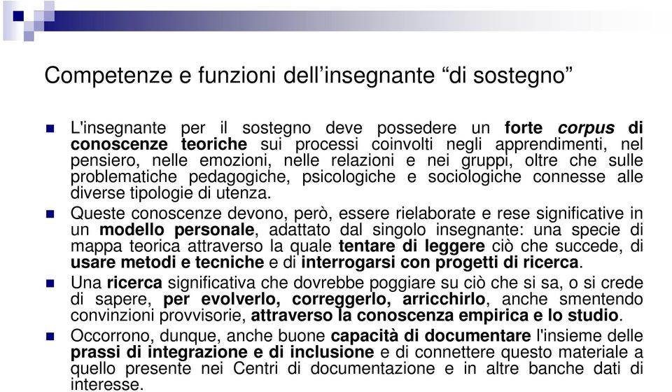 Queste conoscenze devono, però, essere rielaborate e rese significative in un modello personale, adattato dal singolo insegnante: una specie di mappa teorica attraverso la quale tentare di leggere