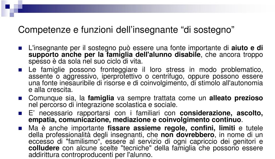 Le famiglie possono fronteggiare il loro stress in modo problematico, assente o aggressivo, iperprotettivo o centrifugo, oppure possono essere una fonte inesauribile di risorse e di coinvolgimento,