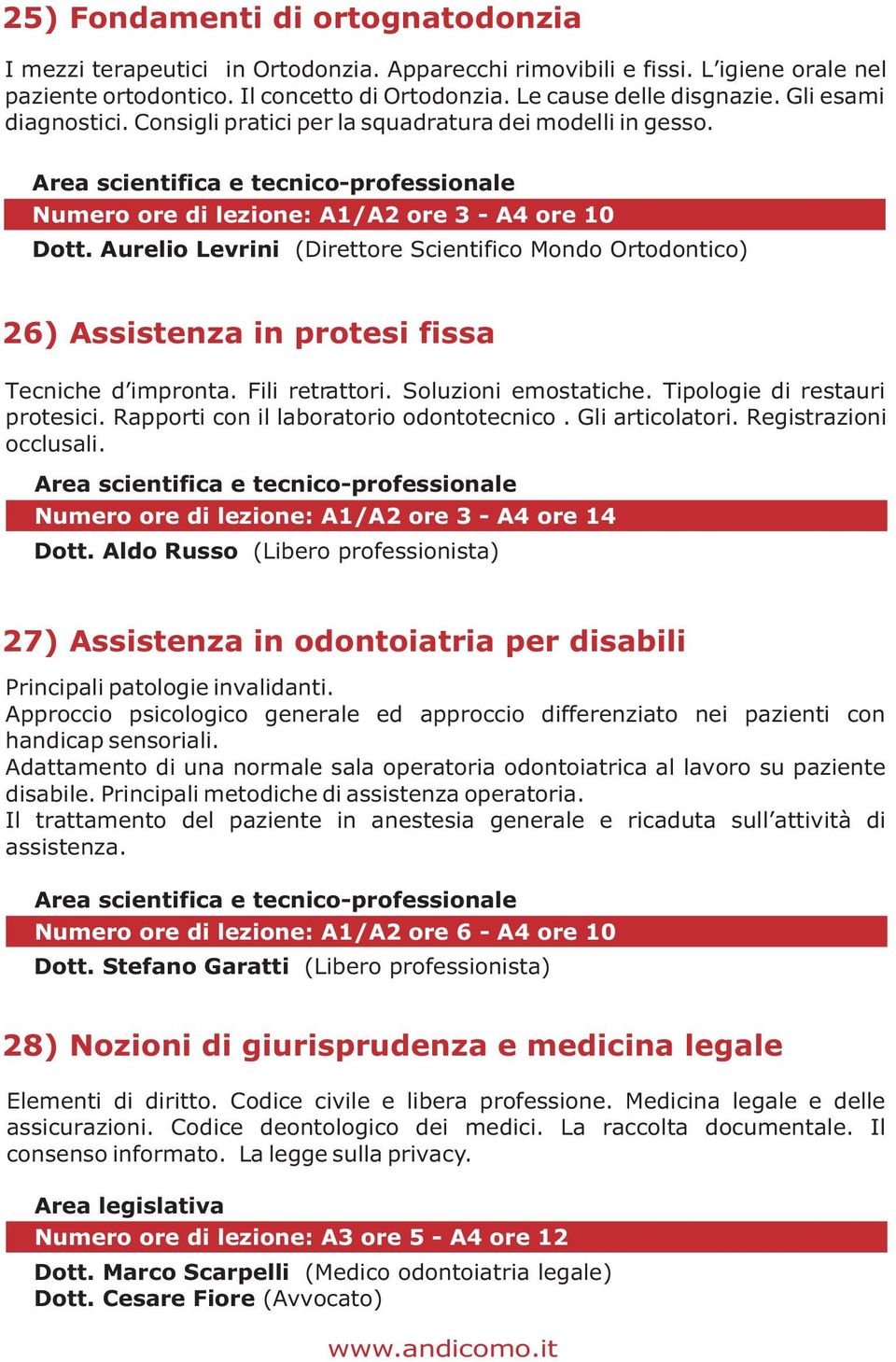 Aurelio Levrini (Direttore Scientifico Mondo Ortodontico) 26) Assistenza in protesi fissa Tecniche d impronta. Fili retrattori. Soluzioni emostatiche. Tipologie di restauri protesici.