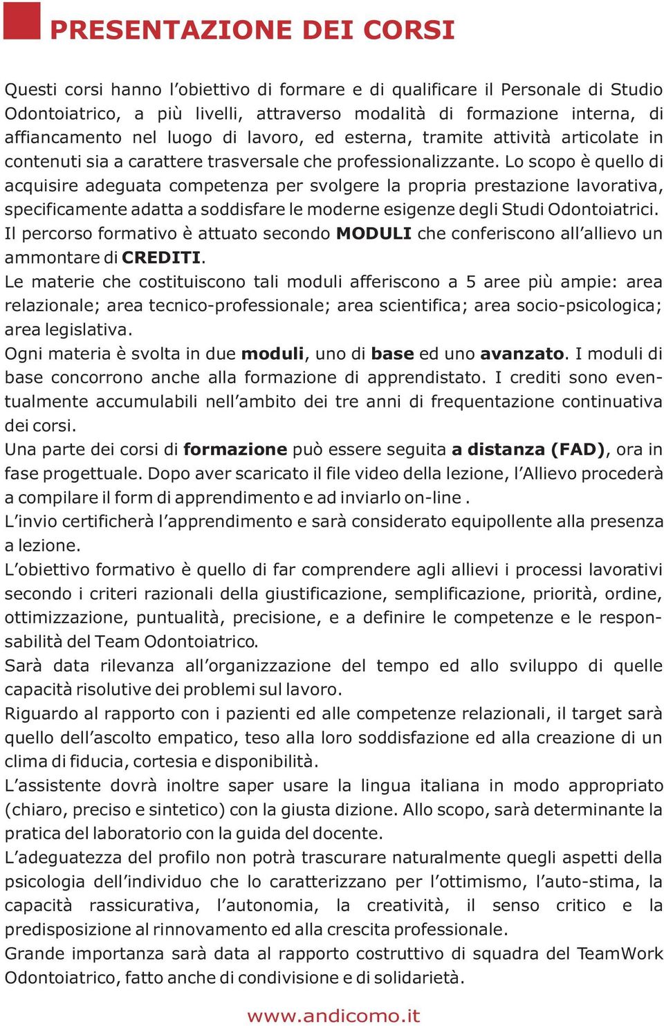 Lo scopo è quello di acquisire adeguata competenza per svolgere la propria prestazione lavorativa, specificamente adatta a soddisfare le moderne esigenze degli Studi Odontoiatrici.