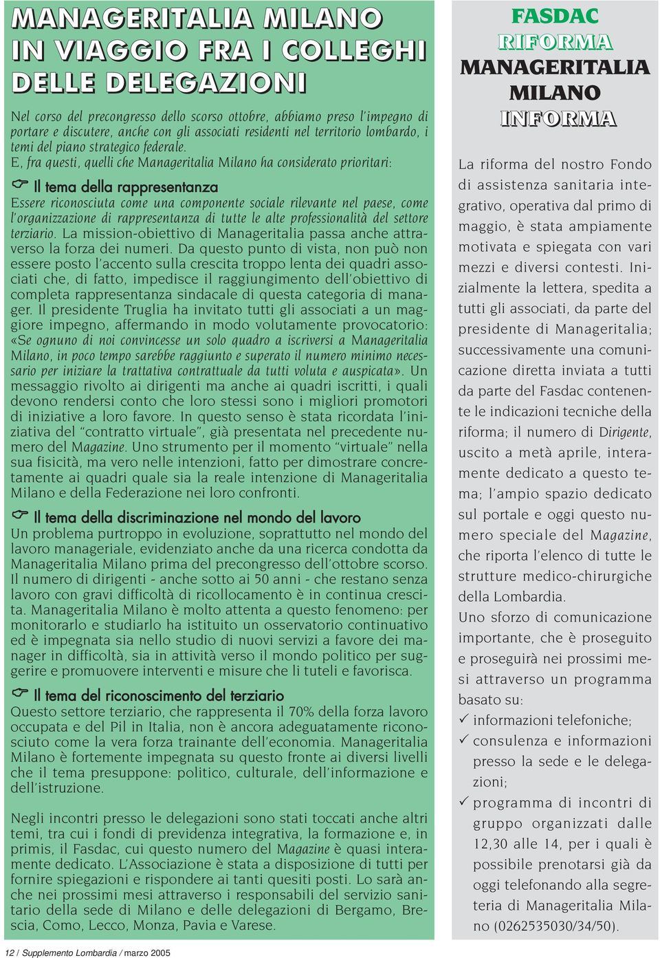 E, fra questi, quelli che Manageritalia Milano ha considerato prioritari: Il tema della rappresentanza Essere riconosciuta come una componente sociale rilevante nel paese, come l organizzazione di