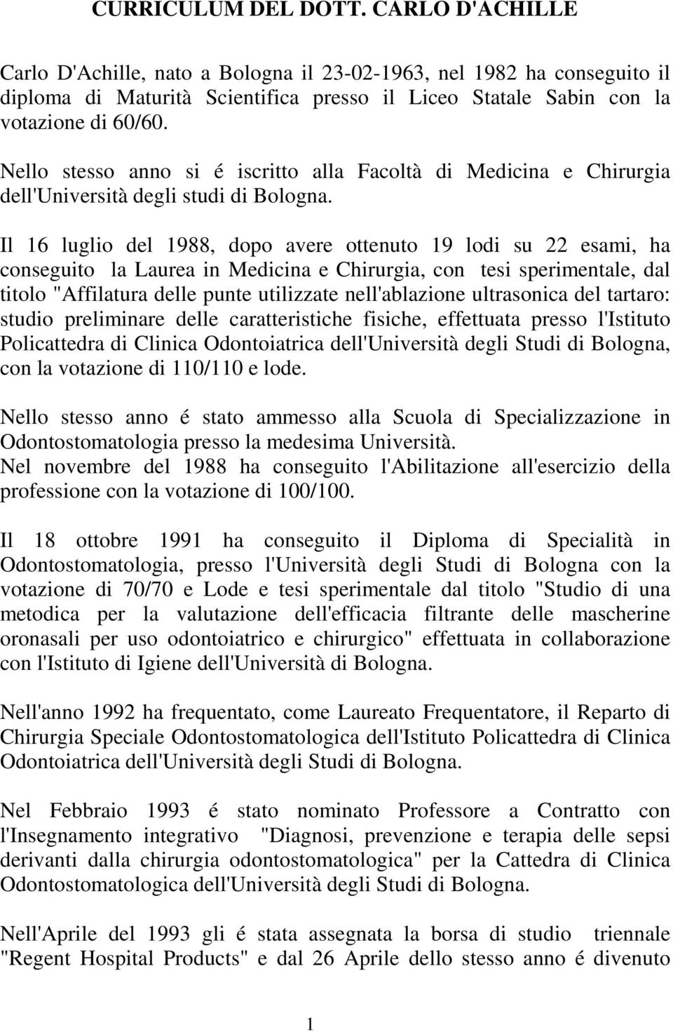 Il 16 luglio del 1988, dopo avere ottenuto 19 lodi su 22 esami, ha conseguito la Laurea in Medicina e Chirurgia, con tesi sperimentale, dal titolo "Affilatura delle punte utilizzate nell'ablazione