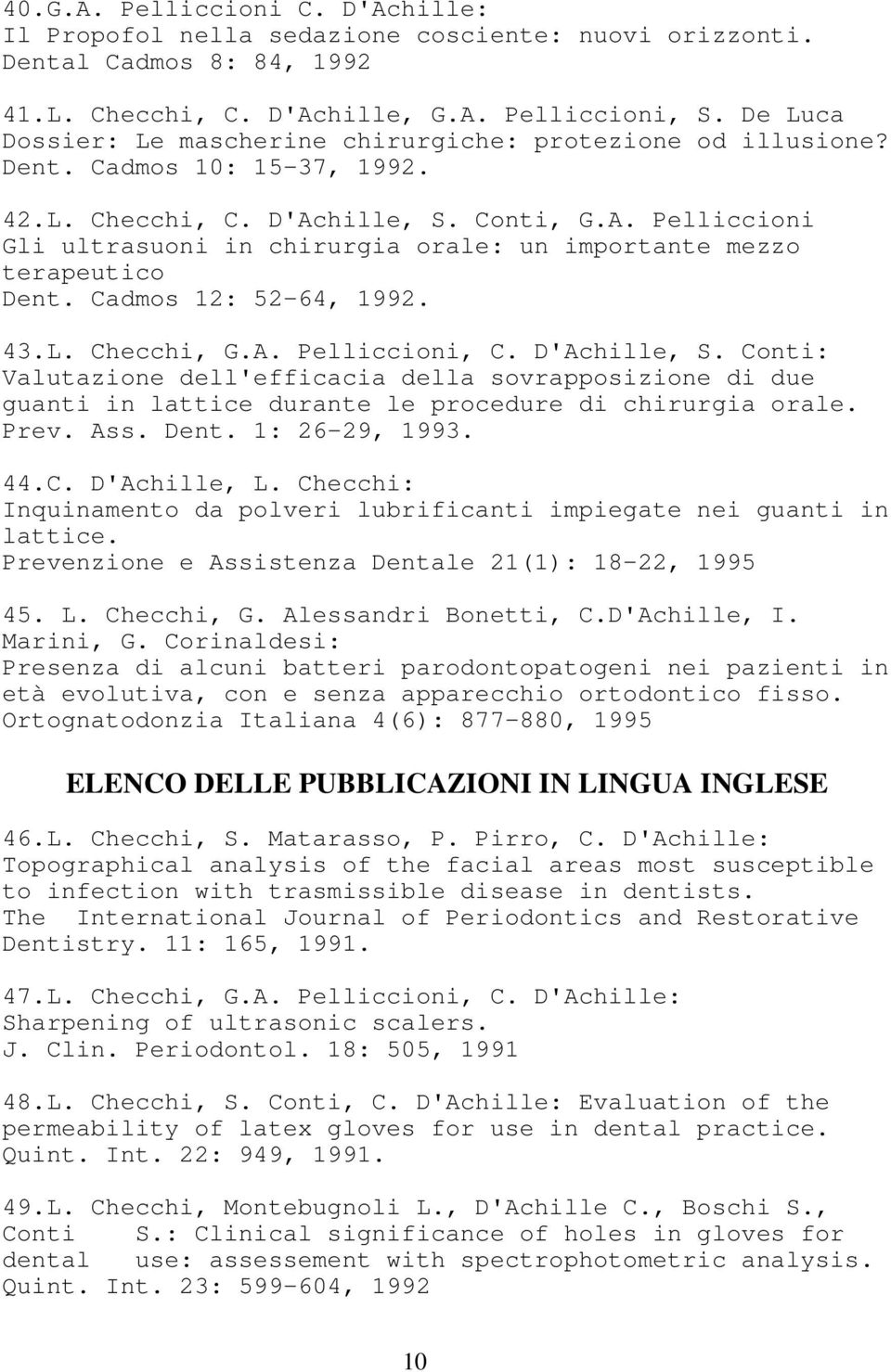 hille, S. Conti, G.A. Pelliccioni Gli ultrasuoni in chirurgia orale: un importante mezzo terapeutico Dent. Cadmos 12: 52-64, 1992. 43.L. Checchi, G.A. Pelliccioni, C. D'Achille, S.