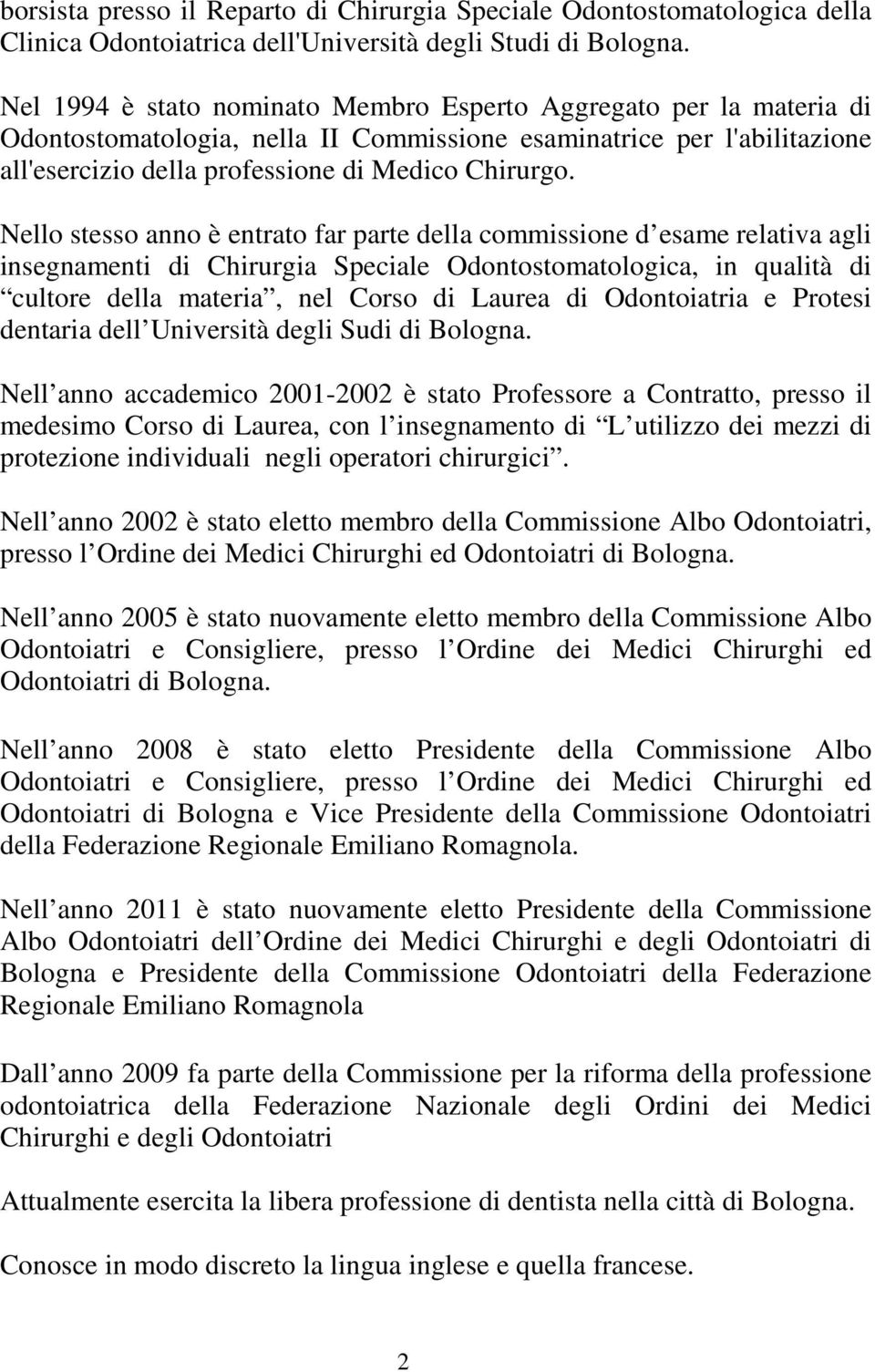 Nello stesso anno è entrato far parte della commissione d esame relativa agli insegnamenti di Chirurgia Speciale Odontostomatologica, in qualità di cultore della materia, nel Corso di Laurea di