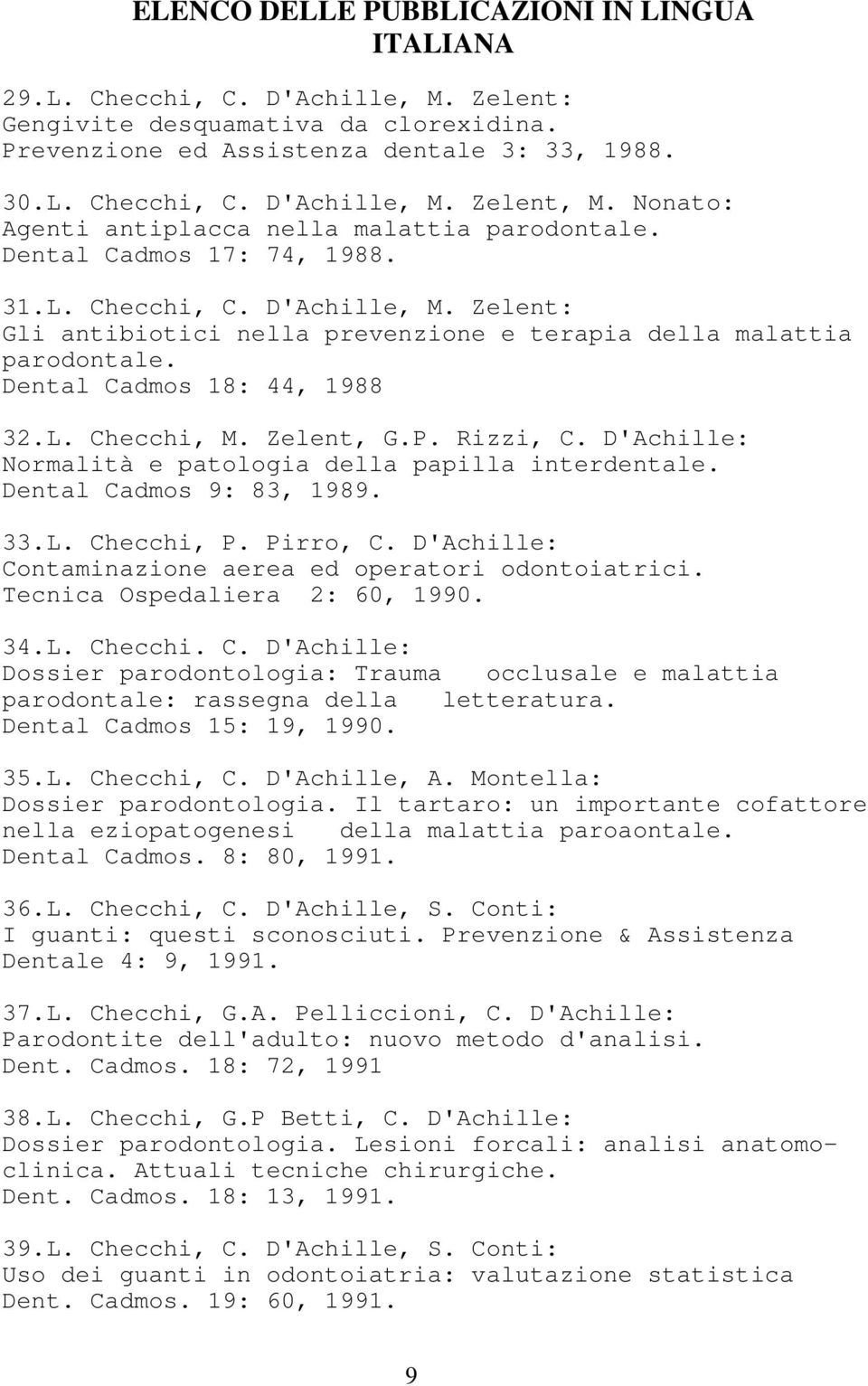 Dental Cadmos 18: 44, 1988 32.L. Checchi, M. Zelent, G.P. Rizzi, C. D'Achille: Normalità e patologia della papilla interdentale. Dental Cadmos 9: 83, 1989. 33.L. Checchi, P. Pirro, C.