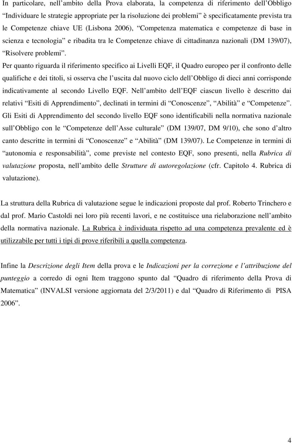 Per quanto riguarda il riferimento specifico ai Livelli EQF, il Quadro europeo per il confronto delle qualifiche e dei titoli, si osserva che l uscita dal nuovo ciclo dell Obbligo di dieci anni